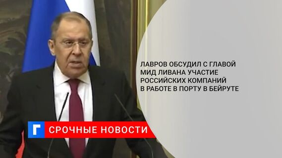 Лавров обсудил с главой МИД Ливана участие российских компаний в работе в порту в Бейруте
