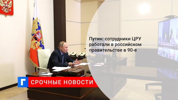 Путин: сотрудники ЦРУ работали в российском правительстве в 90-е