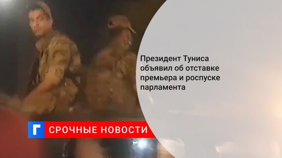 Президент Туниса объявил об отставке премьера и роспуске парламента