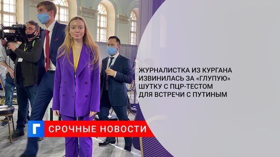 Журналистка из Кургана извинилась за «глупую» шутку с ПЦР-тестом для встречи с Путиным