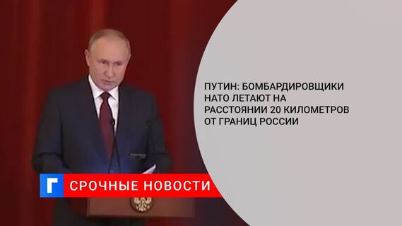 Путин: бомбардировщики НАТО летают на расстоянии 20 километров от границ России
