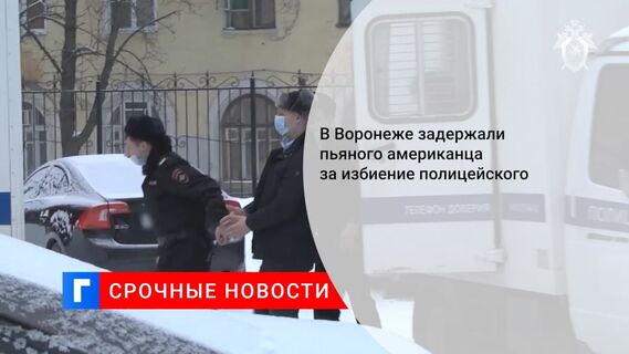 В Воронеже задержали гражданина США, пьяным избившего полицейского