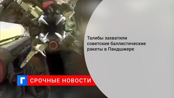 Талибы захватили советские баллистические ракеты в Пандшжере