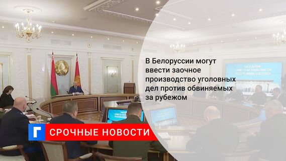 В Белоруссии могут ввести заочное производство уголовных дел против обвиняемых за рубежом
