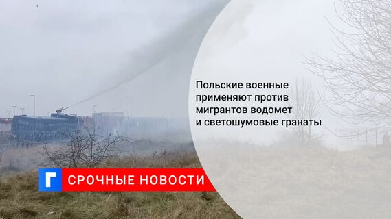 Польские военные применяют против мигрантов водомет и светошумовые гранаты