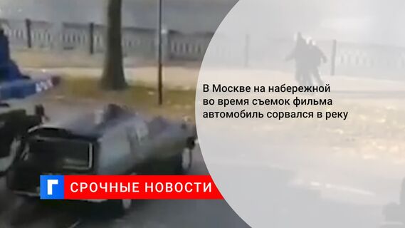 В Москве на набережной во время съемок фильма автомобиль сорвался в реку 