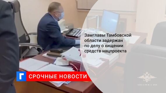 Замглавы Тамбовской области задержан по делу о хищении средств нацпроекта