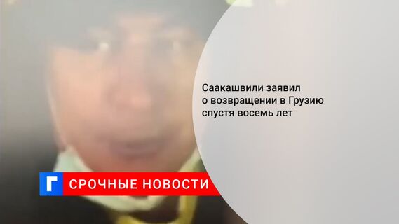 Саакашвили заявил о возвращении в Грузию спустя восемь лет