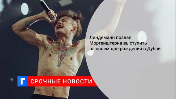 Линдеманн позвал Моргенштерна выступить на своем дне рождения в Дубай