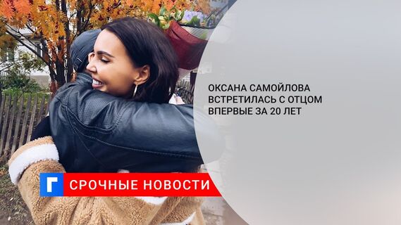 Оксана Самойлова встретилась с отцом впервые за 20 лет