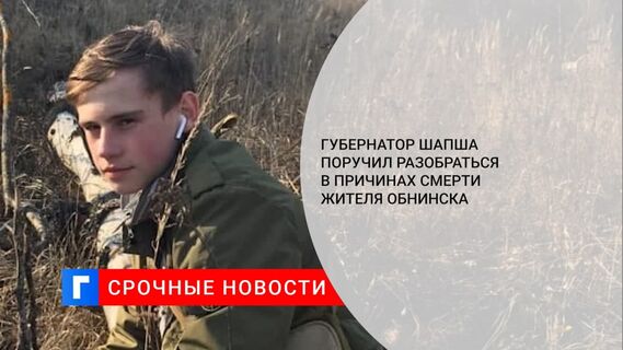 Губернатор Шапша поручил разобраться в причинах смерти 18-летнего жителя Обнинска