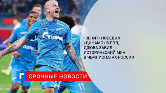 «Зенит» победил «Динамо» в РПЛ, Дзюба забил исторический мяч в чемпионатах России