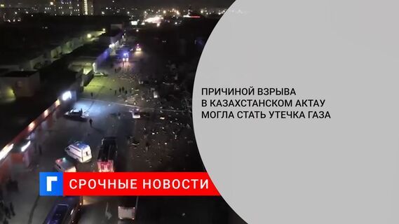 Причиной взрыва в казахстанском Актау могла стать утечка газа