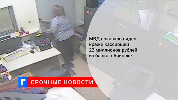 МВД показало видео кражи кассиршей 22 миллионов рублей из банка в Ачинске
