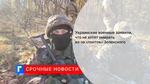 Украинские военные заявили, что «понты» президента Зеленского не стоят их жизней