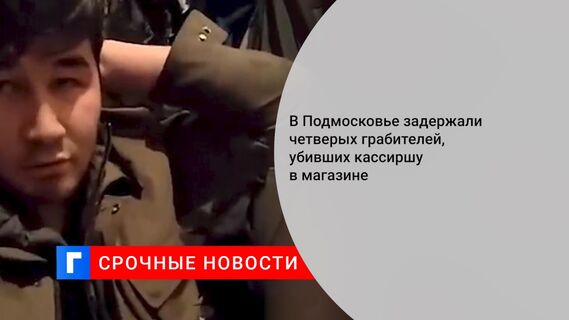 В Подмосковье задержали четверых грабителей, убивших кассиршу в магазине