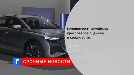 Безопасность китайских кроссоверов оценили в краш-тестах 