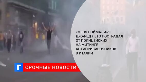 «Меня поймали»: Джаред Лето пострадал от полицейских на митинге антипрививочников в Италии