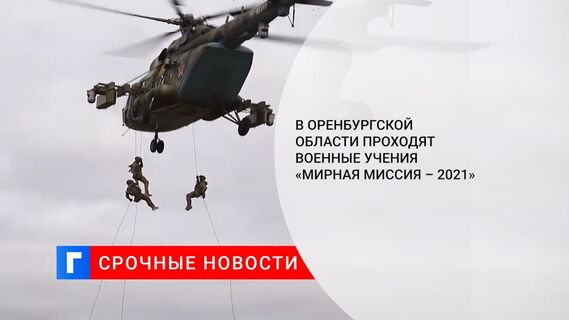 В Оренбургской области проходят военные учения «Мирная миссия – 2021»