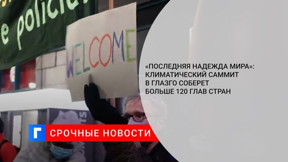 «Последняя надежда мира»: климатический саммит в Глазго соберет больше 120 глав стран