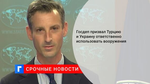 Госдеп призвал Турцию и Украину ответственно использовать вооружения