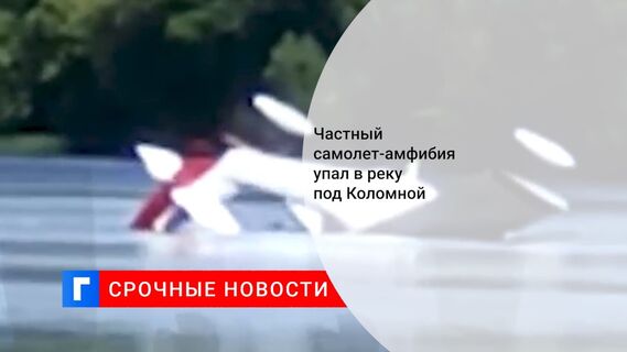 Частный самолет-амфибия упал в реку под Коломной