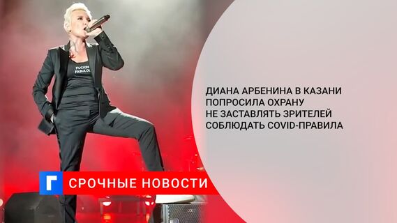 Диана Арбенина в Казани попросила охрану не заставлять зрителей соблюдать Covid-правила