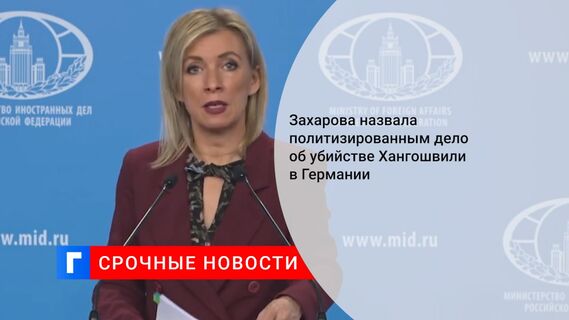 Захарова назвала политизированным дело об убийстве Хангошвили в Германии