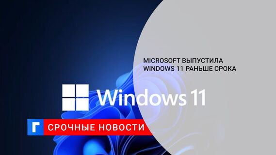 Microsoft выпустила Windows 11 раньше срока