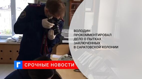 Володин прокомментировал дело о пытках заключенных в саратовской колонии 