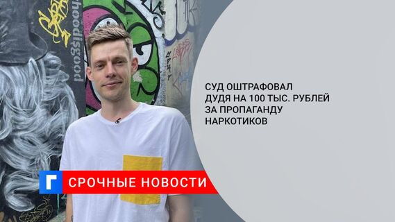 Суд оштрафовал Дудя на 100 тыс. рублей за пропаганду наркотиков