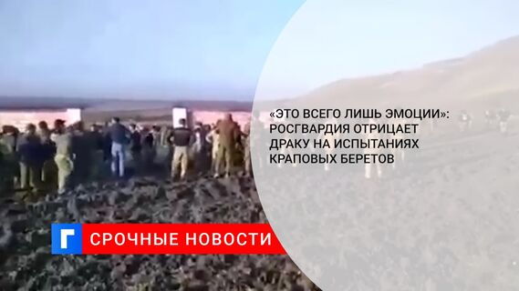 «Это всего лишь эмоции»: Росгвардия отрицает драку на испытаниях краповых беретов
