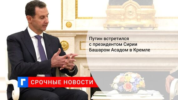 Путин встретился с президентом Сирии Башаром Асадом в Кремле