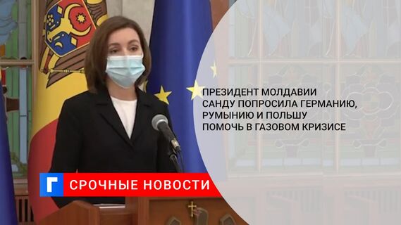 Президент Молдавии Санду попросила Германию, Румынию и Польшу помочь в газовом кризисе