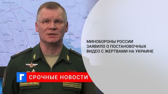 Минобороны России заявило о постановочных видео с жертвами на Украине