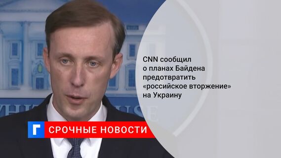 CNN сообщил о планах Байдена предотвратить «российское вторжение» на Украину