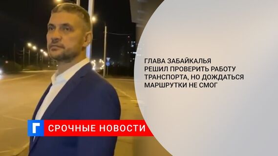 Глава Забайкалья решил проверить работу транспорта, но дождаться маршрутки не смог 