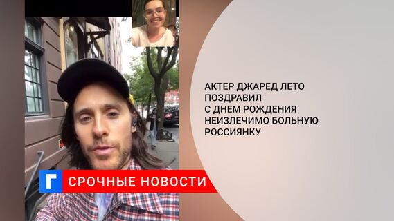 Актер Джаред Лето поздравил с днем рождения неизлечимо больную россиянку