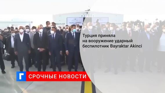 Турция приняла на вооружение ударный беспилотник Bayraktar Akinci