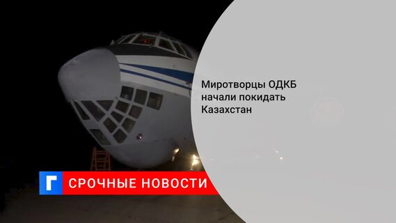 Миротворцы ОДКБ начали покидать Казахстан