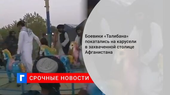 Боевики «Талибана» покатались на карусели в захваченной столице Афганистана