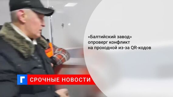 «Балтийский завод» опроверг инциденты на проходной из-за QR-кодов