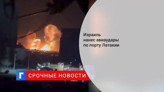 Израиль нанес авиаудары по порту Латакии