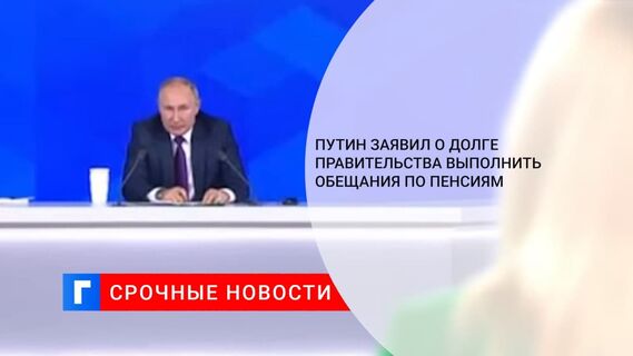 Путин: правительство должно сделать все для того, чтобы выполнялись обещания по пенсиям