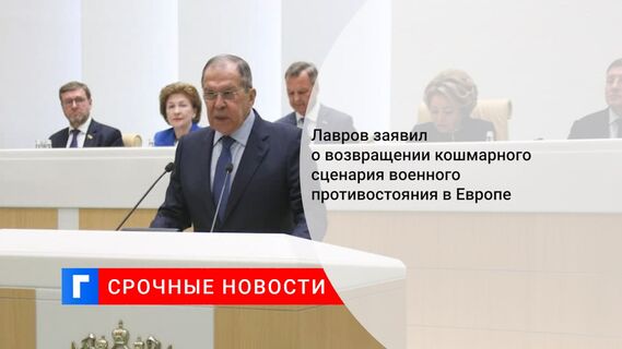 Лавров заявил о возвращении кошмарного сценария военного противостояния в Европе