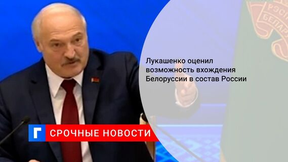 Лукашенко оценил возможность вхождения Белоруссии в состав России
