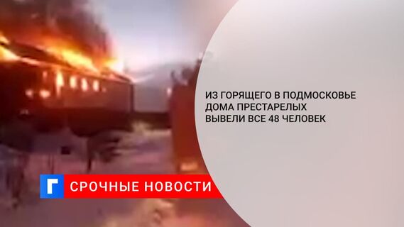 МЧС: все 48 человек выведены из загоревшегося дома престарелых в подмосковном Пушкино