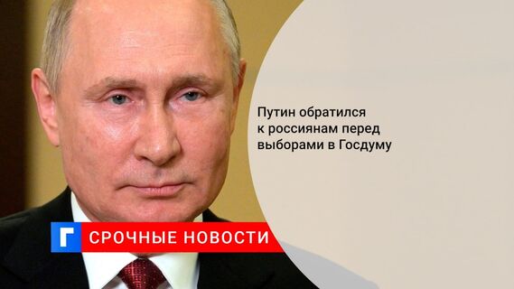 Путин обратился к россиянам перед выборами в Госдуму