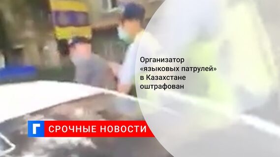 Организатор «языковых патрулей» в Казахстане оштрафован 