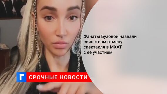 Фанаты Бузовой назвали свинством отмену спектакля в МХАТ с ее участием